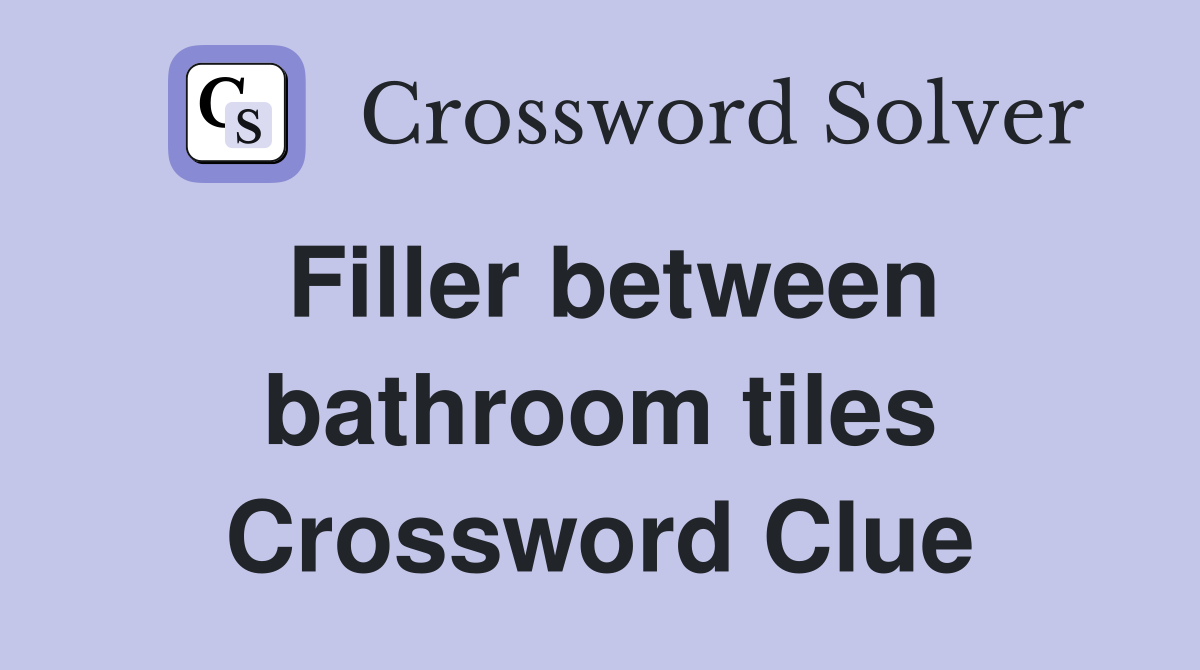 Filler between bathroom tiles Crossword Clue Answers Crossword Solver